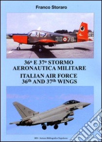 36° and 37° stormo aeronautica militare. Italian Air Force 36th and 37th wings. Ediz. italiana e inglese libro di Storaro Franco