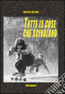 Tutte le cose che scivolano libro di Azzini Enrico