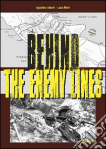 Behind the enemy lines libro di Alberti Agostino; Merli Luca