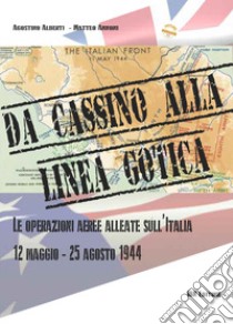 Da cassino alla linea gotica. Le operazioni alleate sull'Italia. 12 maggio-24 agosto 1944 libro di Alberti Agostino; Annoni Matteo