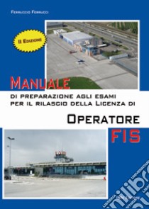 Manuale di preparazione agli esami per il rilascio della licenza di operatore FIS. Con Contenuto digitale per accesso on line libro di Ferrucci Ferruccio