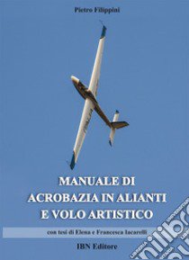 Manuale di acrobazia in alianti e volo artistico libro di Filippini Pietro