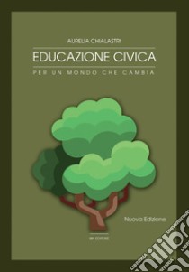 Educazione civica. Per un mondo che cambia. Per le Scuole superiori. Con espansione online libro di Chialastri Aurelia