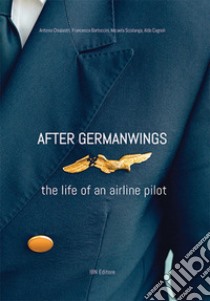 After Germanwings. The life of an airline pilot libro di Chialastri Antonio; Cagnoli Aldo; Scialanga Micaela; Bartoccini F. (cur.)