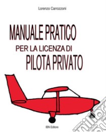 Manuale pratico per la licenza di pilota privato libro di Carrozzoni Lorenzo