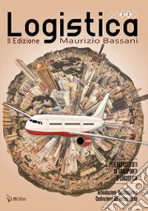 Logistica per gli Istituti di trasporti e logistica. Articolazione. Conduzione e costruzione del mezzo aereo. Per le Scuole superiori libro di MAURIZIO BASSANI  