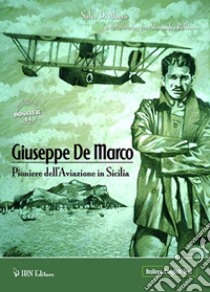 Giuseppe De Marco Pioniere dell'Aviazione in Sicilia. Ediz. italiana e inglese libro di Di Marco Salvatore