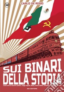 Sui binari della storia. Cento anni di incontri politici, viaggi segreti, diktat, eventi bellici, rivoluzioni avvenuti sui treni libro di De Risio Carlo