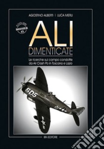 Ali dimenticate. Le ricerche condotte sul campo da Air Crash Po in Toscana e Lazio libro di Alberti Agostino; Merli Luca