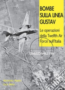 Bombe sulla Linea Gustav. Le operazioni della Twelfth Air Force sull'Italia. Gennaio-aprile 1944 libro di Alberti Agostino; Merli Luca