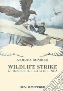 Wildlife strike. Guida per il pilota di linea libro di Bomben Andrea