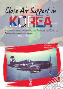 Close air support in Korea. Il supporto aereo ravvicinato dell'Aviazione del Corpo dei Marines nel conflitto coreano libro di Alberti Agostino; Merli Luca; Annoni Matteo