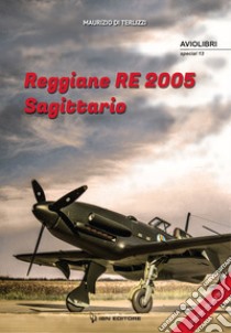 Reggiane Re 2005. Sagittario. Ediz. italiana e inglese libro di Di Terlizzi Maurizio