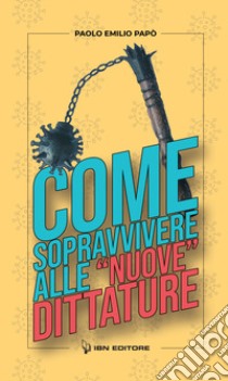 Come sopravvivere alle «nuove» dittature libro di Papò Paolo Emilio