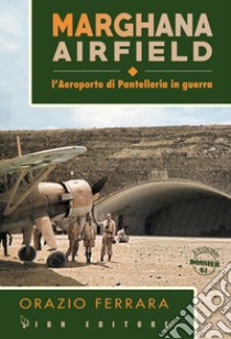 Marghana Airfield. L'aeroporto di Pantelleria in guerra libro di Ferrara Orazio