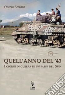 Quell'anno del '43. I giorni di guerra in un paese del Sud libro di Ferrara Orazio