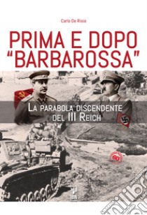 Prima e dopo Barbarossa. La parabola del III Reich libro di De Risio Carlo