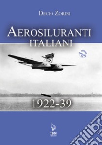 Aerosiluranti italiani 1922-39. Con risorse online libro di Zorini Decio