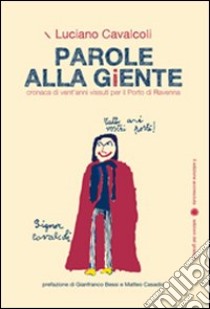 Parole alla giente. Cronaca di vent'anni vissuti per il porto di Ravenna libro di Cavalcoli Luciano