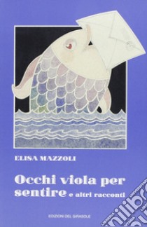 Occhi viola per sentire e altri racconti libro di Mazzoli Elisa