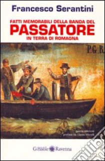 Fatti memorabili della banda del Passatore in terra di Romagna libro di Serantini Francesco