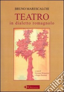 Teatro in dialetto romagnolo libro di Marescalchi Bruno; Morgantini G. (cur.); Parmiani P. (cur.)