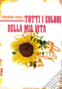 Tutti i colori della mia vita libro di Poli Nadia