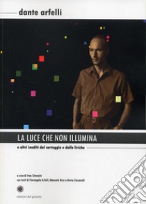 La luce che non illumina libro di Arfelli Dante