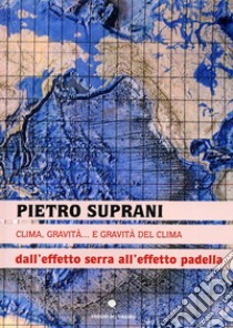 Clima, gravità... e gravità del clima. Dall'effetto serra all'effetto padella libro di Suprani Pietro