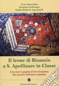 Il leone di Bisanzio a s. Apollinare in classe libro di Muscolino Cetty; Carbonara Ermanno; Agostinelli Emilio Roberto