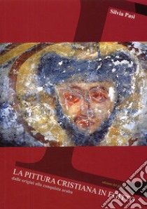 La pittura cristiana in Egitto. Dalle origini alla conquista araba libro di Pasi Silvia