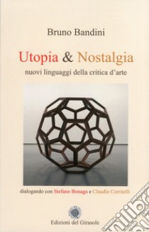 Utopia & nostalgia. Nuovi linguaggi della critica d'arte libro di Bandini Bruno