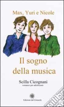 Max, Yuri e Nicole. Il sogno della musica libro di Cicognani Scilla