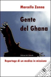 Gente del Ghana. Reportage di un medico in missione libro di Zanna Marcello