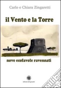 Il Vento e la Torre. Nove ecofavole ravennati libro di Zingaretti Carlo; Zingaretti Chiara