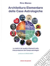 Architettura elementare delle Case Astrologiche. Le matrici dei quattro elementi nella interpretazione dei Campi astrologici libro di Maneo Rino