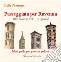 Passeggiata per Ravenna. 100 monumenti in 1 giorno. Mini guida per giovani pedoni libro di Cicognani Scilla