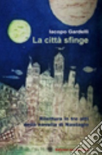 La città sfinge. Rilettura in tre atti della novella di Nastagio libro di Gardelli Iacopo