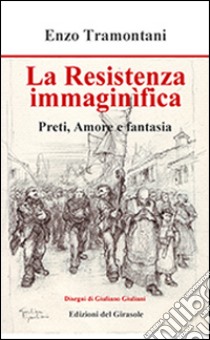 La Resistenza immaginifica. Preti, amore e fantasia libro di Tramontani Enzo