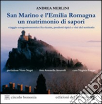 San Marino e l'Emilia Romagna un matrimonio di sapori. Viaggio gastronomico tra ricette, prodotti tipici e vini del territorio libro di Merlini Andrea