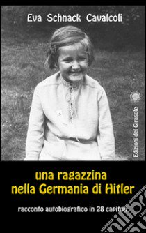 Una ragazzina nella Germania di Hitler libro di Schnack Cavalcoli Eva