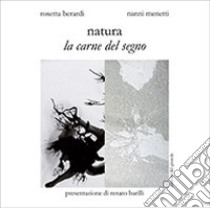 Natura. La carne del segno libro di Menetti Nanni; Berardi Rosetta