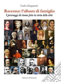 Ravenna: l'album di famiglia. I personaggi che hanno fatto la storia della città libro di Zingaretti Carlo