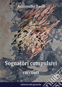 Sognatori compulsivi libro di Saeli Antonello