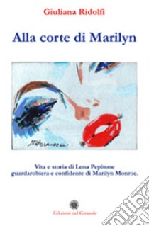 Alla corte di Marilyn. Vita e storia di Lena Pepitone guardarobiera e confidente di Marilyn Monroe libro di Ridolfi Giuliana