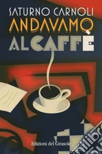 Andavamo al caffè libro di Carnoli Saturno