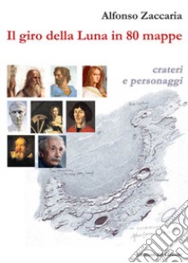 Il giro della Luna in 80 mappe. Ediz. illustrata libro di Zaccaria Alfonso