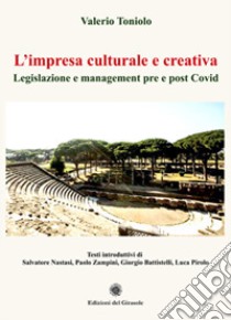 L'impresa culturale e creativa. Legislazione e manegement pre e post Covid libro di Toniolo Valerio