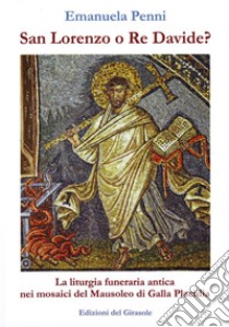 San Lorenzo o re Davide? La liturgia funeraria antica nei mosaici del Mausoleo di Galla Placidia libro di Penni Emanuela