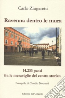 Ravenna dentro le mura. 14,233 passi fra le meraviglie del centro storico libro di Zingaretti Carlo